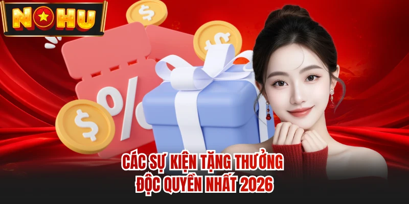 Các sự kiện tặng thưởng độc quyền nhất 2026