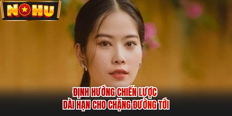 Định hướng chiến lược dài hạn cho chặng đường tới