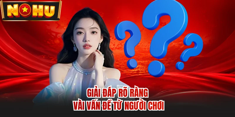 Giải đáp rõ ràng vài vấn đề từ người chơi