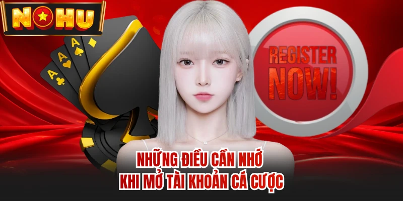 Những điều cần nhớ khi mở tài khoản cá cược