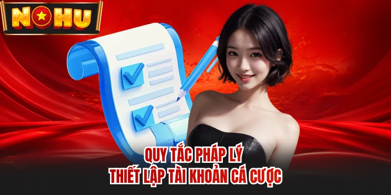 Quy tắc pháp lý thiết lập tài khoản cá cược
