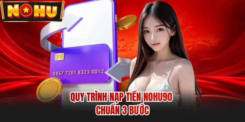 Quy trình nạp tiền NOHU90 chuẩn 3 bước