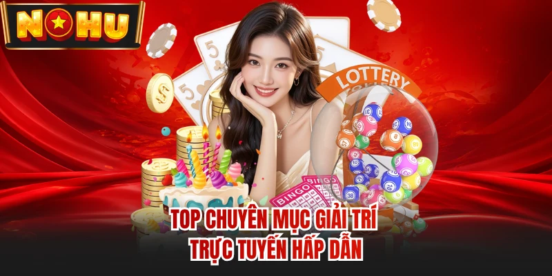 Top chuyên mục giải trí trực tuyến hấp dẫn